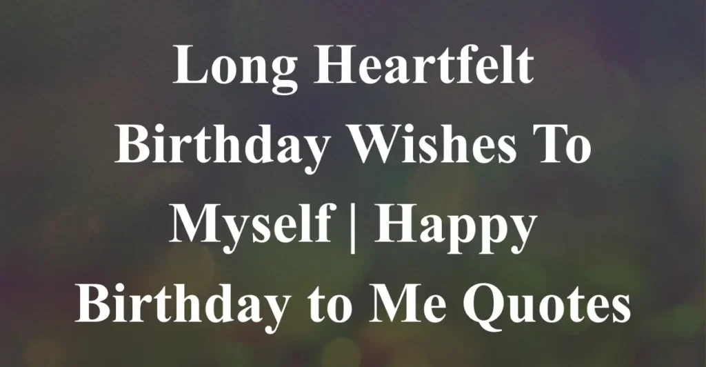Long Heartfelt Birthday Wishes To Myself | Happy Birthday to Me Quotes