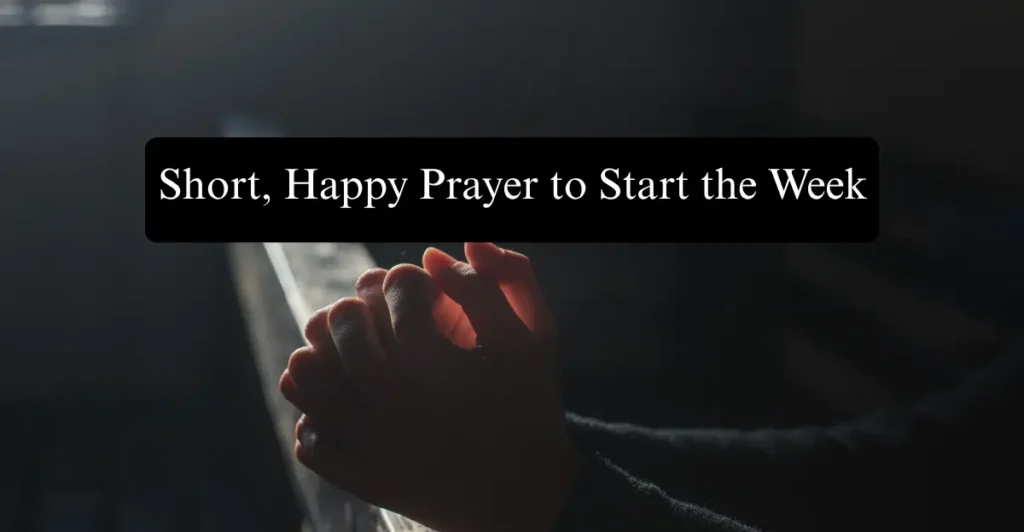  Short, Happy Prayer to Start the Week 