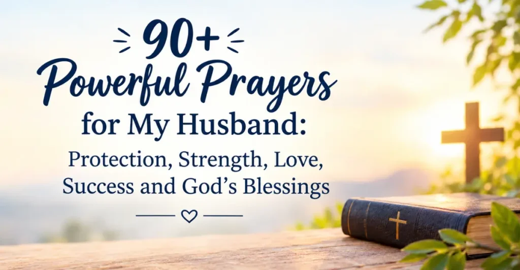 Prayers for My Husband’s Protection 90+ Powerful Prayers for My Husband: Protection, Strength, Love, Success and God’s Blessings